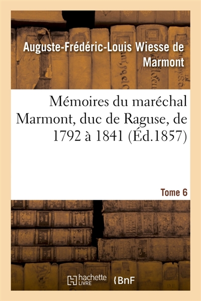 Mémoires du maréchal Marmont, duc de Raguse, de 1792 à 1841 Tome 6