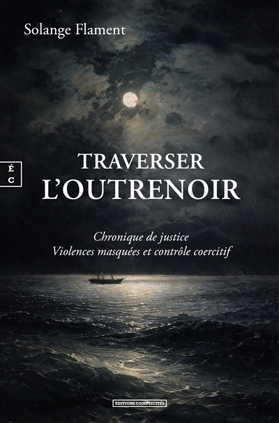 Traverser l'outrenoir : chronique de justice : violences masquées et contrôle coercitif