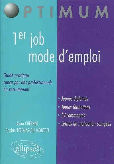 1er job, mode d'emploi : guide pratique conçu par des professionnels du recrutement : jeunes diplômés, toutes formations, CV commentés, lettres de motivation corrigées