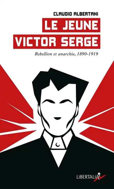 Le jeune Victor Serge. Vol. 1. Rébellion et anarchie, 1890-1919