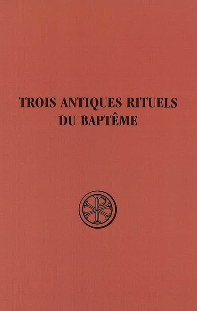 Initiation chrétienne. Vol. 1. Trois antiques rituels du baptême