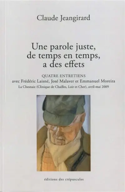Une parole juste, de temps en temps, a des effets : quatre entretiens avec Frédéric Laisné, José Malaver et Emmanuel Moreira : La Chesnaie (Clinique de Chailles, Loir et Cher), avril-mai 2009