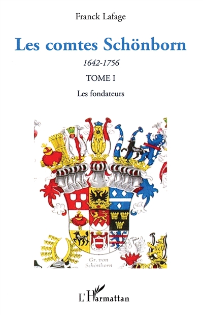Les comtes Schönborn, 1642-1756 : une famille allemande à la conquête du pouvoir dans le Saint Empire romain germanique. Vol. 1. Les fondateurs
