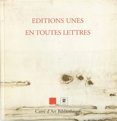 Editions Unes, en toutes lettres : exposition, Nîmes, Carré d'art Bibliothèque, 10 juin-27 août 2006