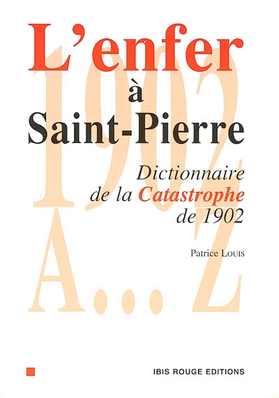L'enfer à Saint-Pierre : dictionnaire de la catastrophe de 1902