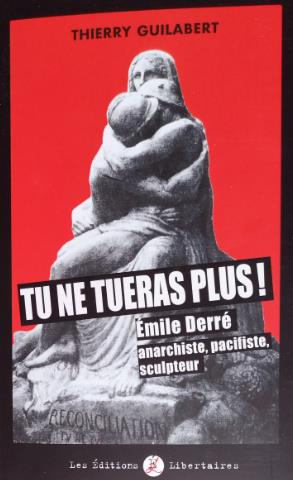 Tu ne tueras plus ! : Emile Derré, anarchiste, pacifiste, sculpteur