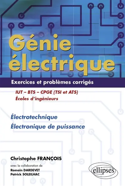 Génie électrique : exercices et problèmes corrigés électrotechnique, électronique de puissance : IUT, BTS, CPGE (TSI et ATS), écoles d'ingénieurs