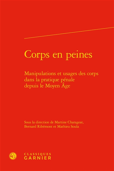 Corps en peines : manipulations et usages des corps dans la pratique pénale depuis le Moyen Age
