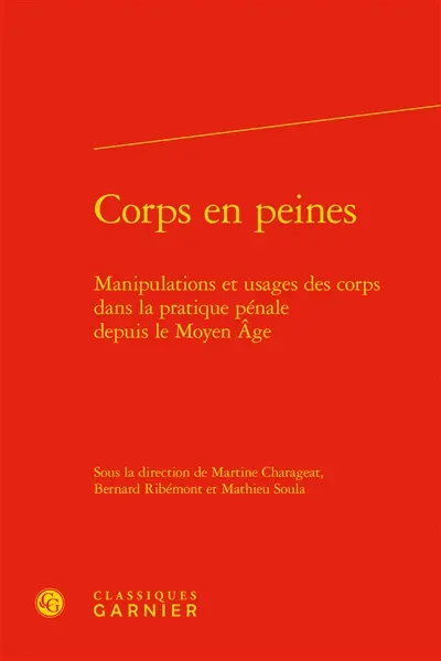 Corps en peines : manipulations et usages des corps dans la pratique pénale depuis le Moyen Age