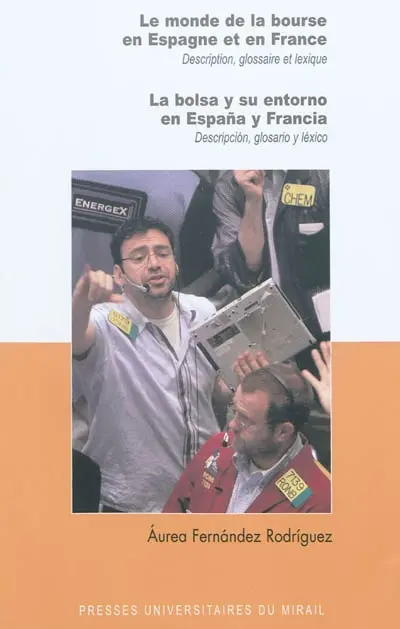 Le monde de la Bourse en Espagne et en France : description, glossaire et lexique. La bolsa y su entorno en Espana y Francia : descripcion, glosario y lexico