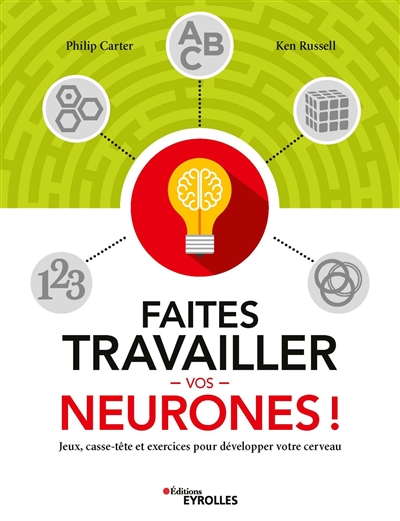 Faites travailler vos neurones ! : jeux, casse-tête et exercices pour développer votre cerveau