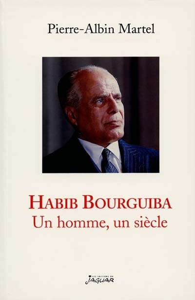 Habib Bourguiba : un homme, un siècle