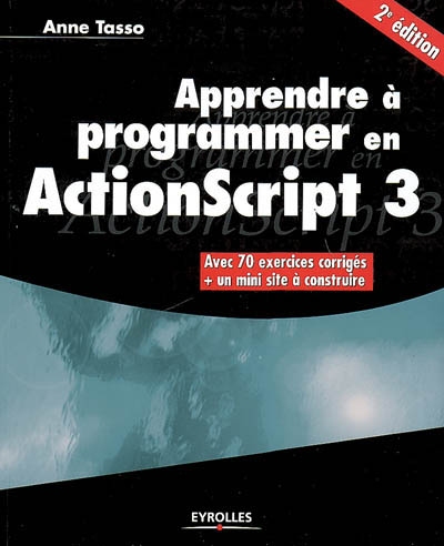 Apprendre à programmer en ActionScript 3 : avec 70 exercices corrigés + un mini site à construire