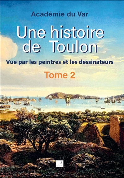couverture du livre Une histoire de Toulon : vue par les peintres et les dessinateurs. Vol. 2