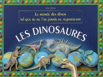 Les dinosaures : le monde des dinos tel que tu ne l'as jamais vu auparavant