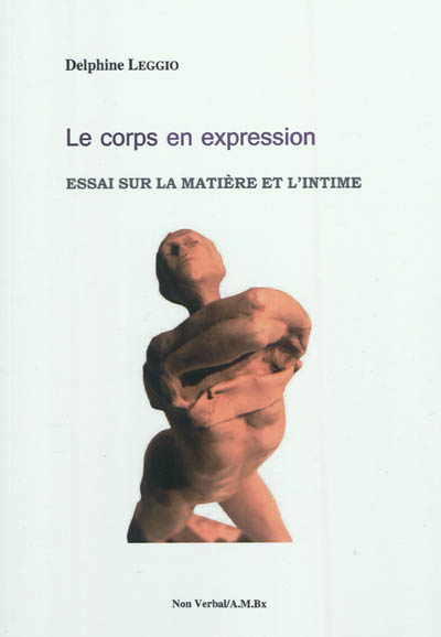 Le corps en expression : essai sur la matière et l'intime