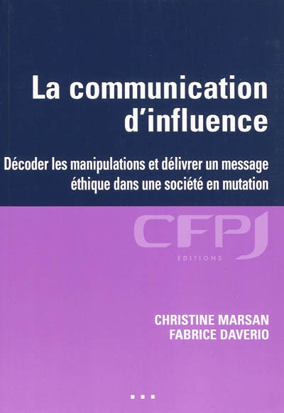 La communication d'influence : décoder les manipulations et délivrer un message éthique dans une société en mutation