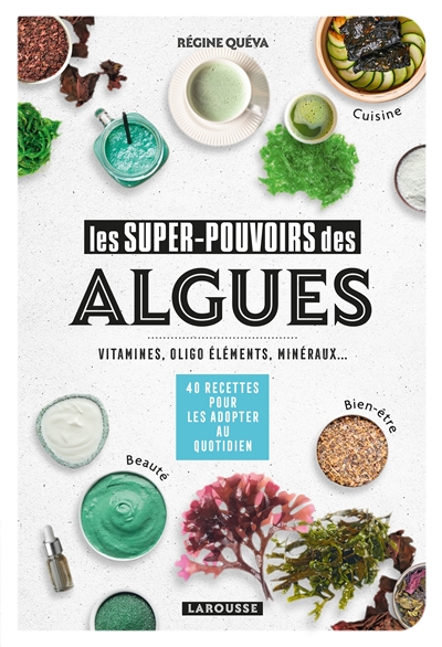 Les super-pouvoirs des algues : vitamines, oligo éléments, minéraux... : 40 recettes pour les adopter au quotidien - Régine Quéva