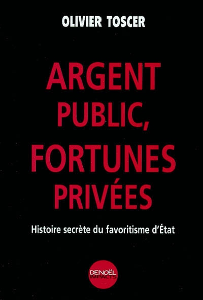Argent public, fortunes privées : histoire secrète du favoritisme d'Etat