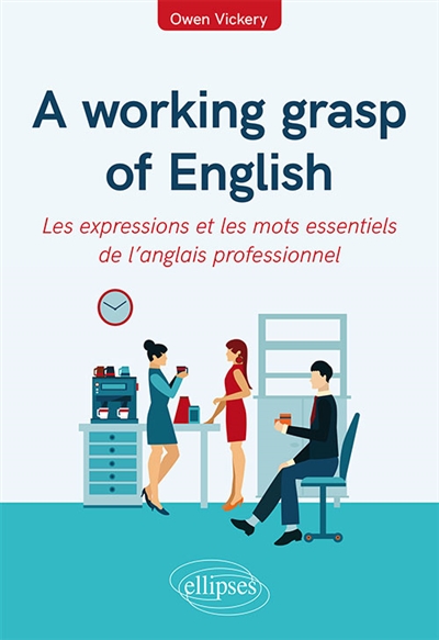A working grasp of English : les expressions et les mots essentiels de l'anglais professionnel