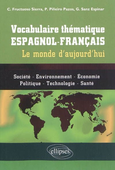 Vocabulaire thématique espagnol-français : le monde d'aujourd'hui : société, environnement, économie, politique, technologie, santé