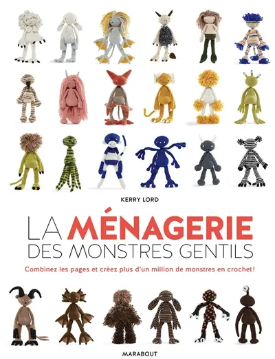 La ménagerie des monstres gentils : combinez les pages et créez plus d'un million de monstres en crochet !