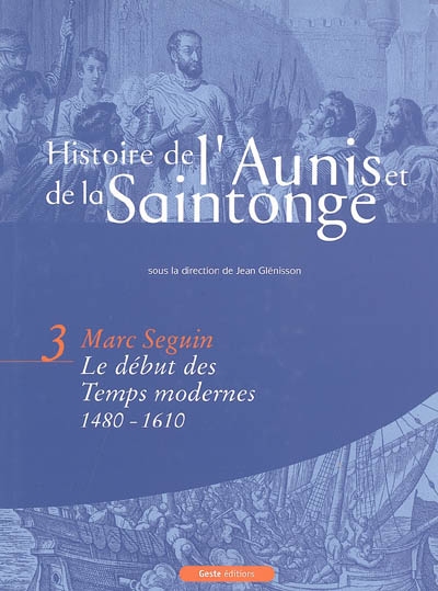 L'histoire de l'Aunis et de la Saintonge. Vol. 3. Le début des Temps modernes (1480-1610)