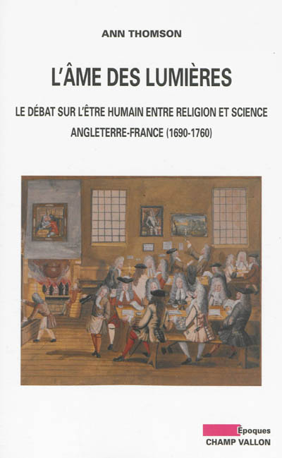 L'âme des Lumières : le débat sur l'être humain entre religion et science : Angleterre-France, 1690-1760