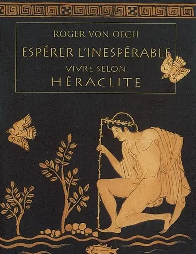 Espérer l'inespérable : vivre selon Héraclite