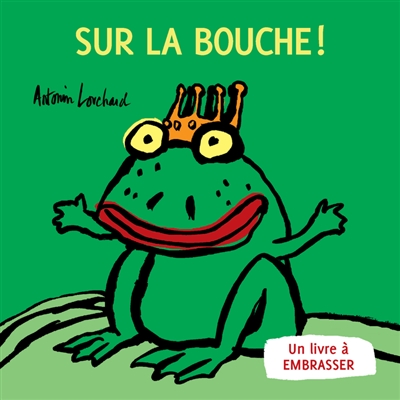 Sur la bouche ! : un livre à embrasser