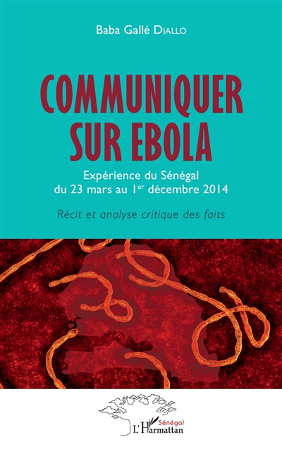 Communiquer sur Ebola : expérience du Sénégal du 23 mars au 1er décembre 2014 : récit et analyse critique des faits