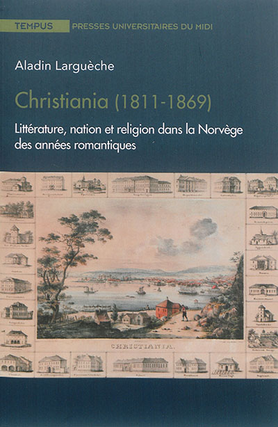 Christiania, 1811-1869 : littérature, nation et religion dans la Norvège des années romantiques