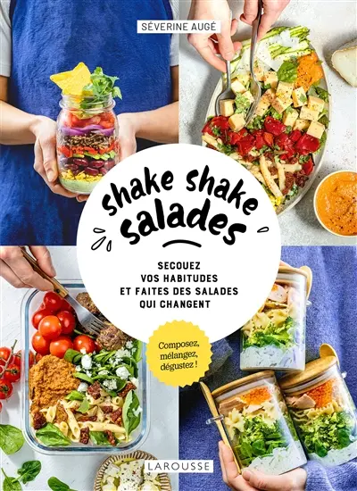 Shake shake salades : secouez vos habitudes et faites des salades qui changent : composez, mélangez, dégustez !