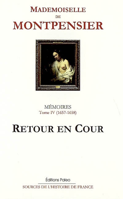 Mémoires de la Grande Mademoiselle. Vol. 4. Retour en cour : 1657-1658