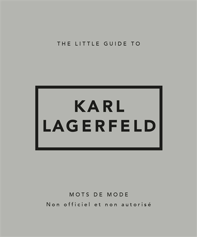 The little guide to Karl Lagerfeld : mots de mode : non officiel et non autorisé