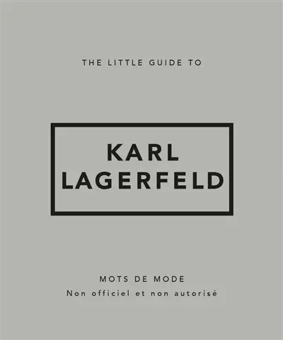 The little guide to Karl Lagerfeld : mots de mode : non officiel et non autorisé