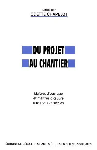 Du projet au chantier : maîtres d'ouvrage et maîtres d'oeuvre aux XIVe-XVIe siècles