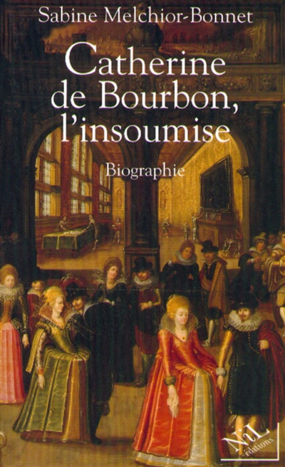 Catherine de Bourbon, l'insoumise
