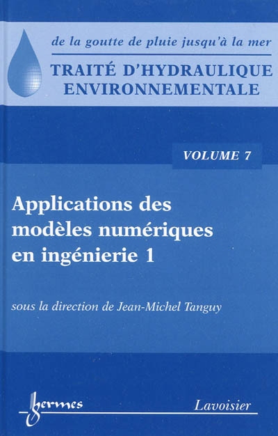 Traité d'hydraulique environnementale : de la goutte de pluie jusqu'à la mer. Vol. 7. Applications des modèles numériques en ingénierie, 1re partie