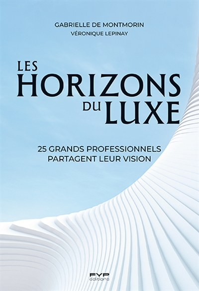 Les horizons du luxe : 25 grands professionnels partagent leur vision