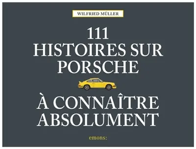 111 histoires sur Porsche à connaître absolument