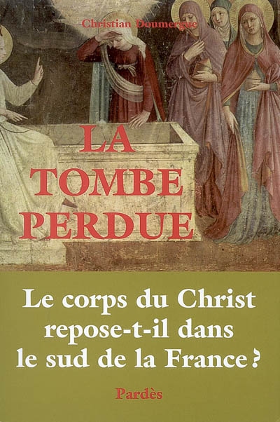 La tombe perdue : le corps du Christ repose-t-il dans le sud de la France ?