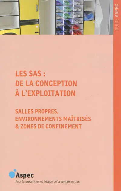 Les sas : de la conception à l'exploitation : salles propres, environnements maîtrisés & zones de confinement