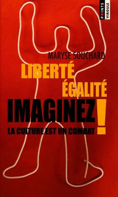 Liberté, égalité, imaginez ! : la culture est un combat