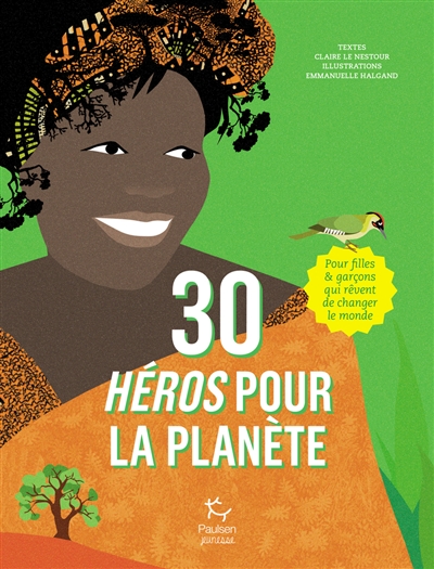 30 héros pour la planète : pour filles & garçons qui rêvent de changer le monde