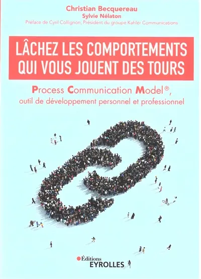Lâchez les comportements qui vous jouent des tours : Process Communication Model, outil de développement personnel et professionnel