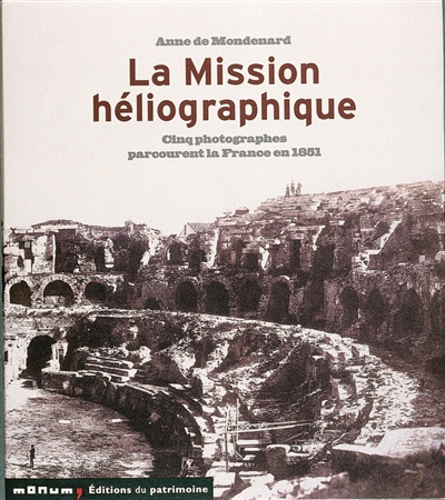 La mission héliographique : cinq photographes parcourent la France en 1851