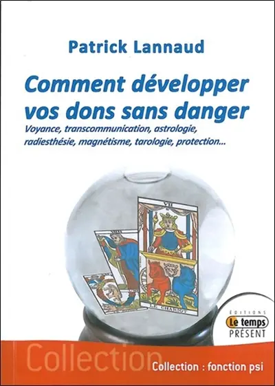 Comment développer vos dons sans danger : voyance, transcommunication, astrologie, radiesthésie, magnétisme, tarologie, protection