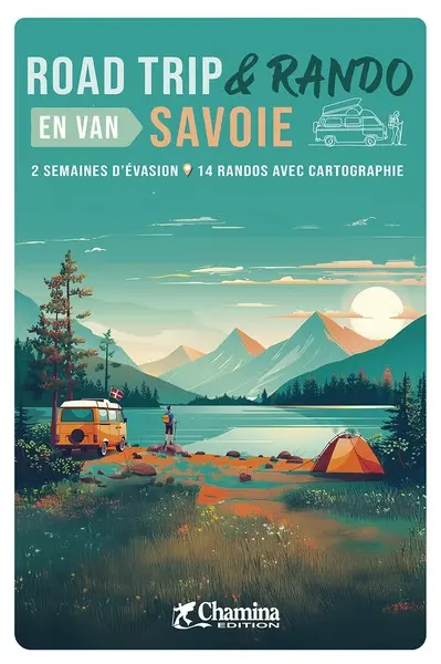 Savoie : road trip & rando en van : 2 semaines d'évasion, 14 randos avec cartographie