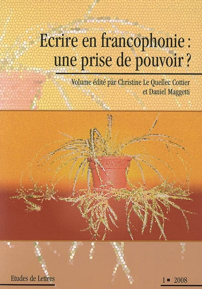 Etudes de lettres, n° 1 (2008). Ecrire en francophonie, une prise de pouvoir ?